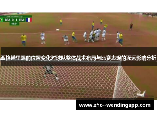 西格诺里踢的位置变化对球队整体战术布局与比赛表现的深远影响分析