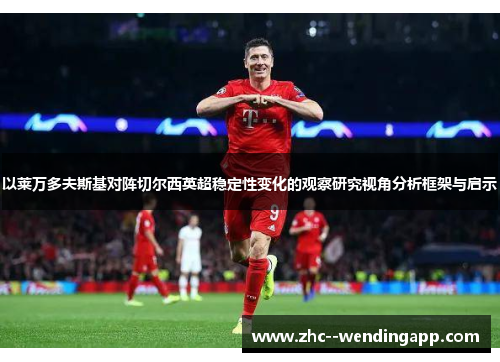 以莱万多夫斯基对阵切尔西英超稳定性变化的观察研究视角分析框架与启示 以莱万多夫斯基对阵切尔西英超稳定性变化的观察研究视角分析框架与启示