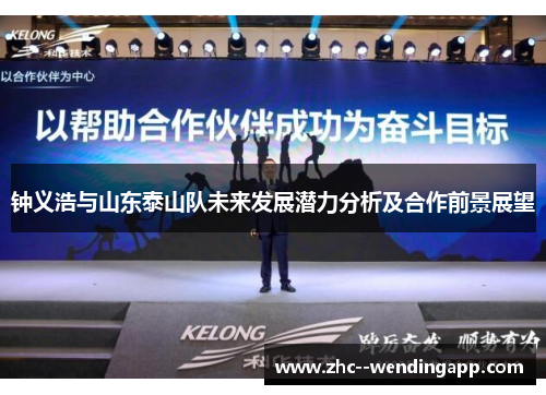 钟义浩与山东泰山队未来发展潜力分析及合作前景展望 钟义浩与山东泰山队未来发展潜力分析及合作前景展望