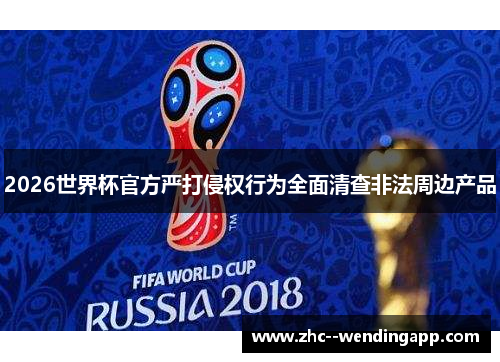 2026世界杯官方严打侵权行为全面清查非法周边产品