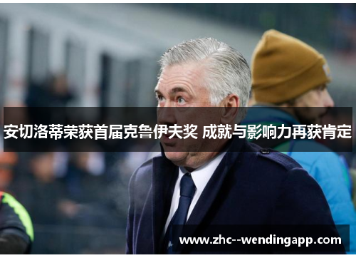 安切洛蒂荣获首届克鲁伊夫奖 成就与影响力再获肯定