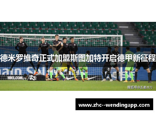 德米罗维奇正式加盟斯图加特开启德甲新征程