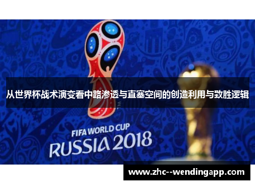 从世界杯战术演变看中路渗透与直塞空间的创造利用与致胜逻辑