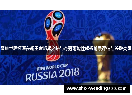 聚焦世界杯潜在新王者崛起之路与夺冠可能性解析前景评估与关键变量 聚焦世界杯潜在新王者崛起之路与夺冠可能性解析前景评估与关键变量