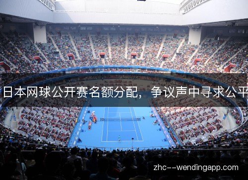 日本网球公开赛名额分配，争议声中寻求公平